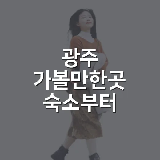 광주 가볼만한곳 숙소부터 고르니 동선이 달라졌다 - 요약