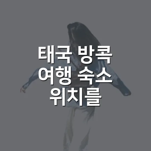 태국 방콕 여행 숙소 위치를 바꿨더니 하루가 달라졌다 - 요약