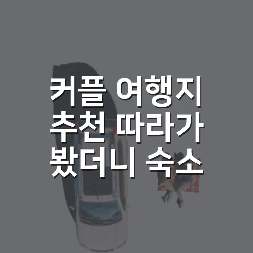 커플 여행지 추천 따라가 봤더니 숙소가 더 중요했다 - 요약
