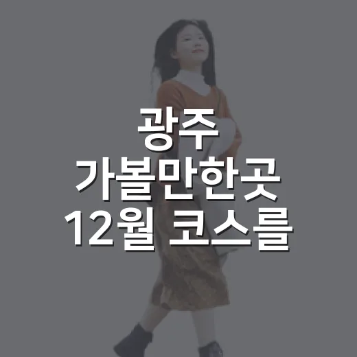 광주 가볼만한곳 12월 코스를 짜보니 숙소가 중요했다 - 요약