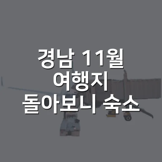 경남 11월 여행지 돌아보니 숙소 위치가 중요했다 - 요약