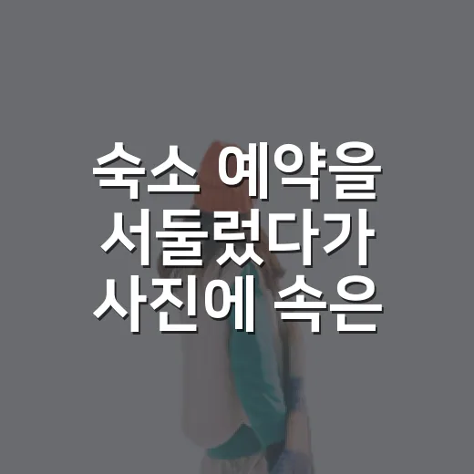숙소 예약을 서둘렀다가 사진에 속은 날 - 요약