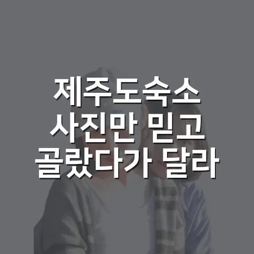제주도숙소 사진만 믿고 골랐다가 달라진 것들 - 요약