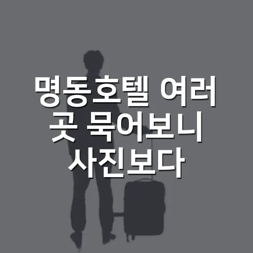 명동호텔 여러 곳 묵어보니 사진보다 중요한 게 있었다 - 요약