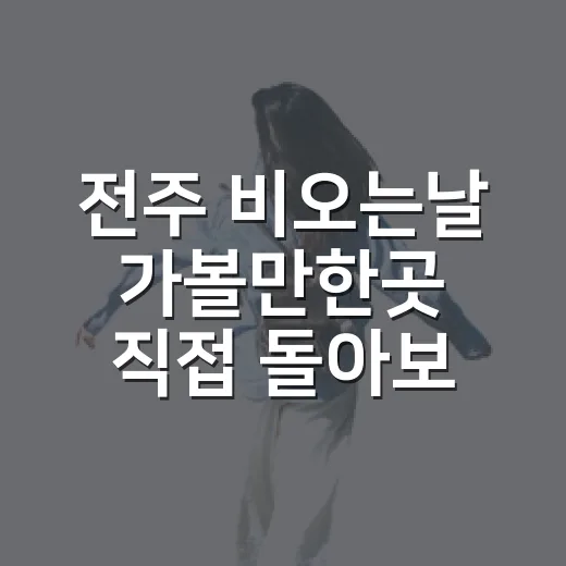 전주 비오는날 가볼만한곳 직접 돌아보니 - 요약