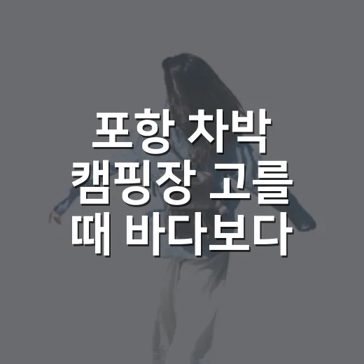 포항 차박 캠핑장 고를 때 바다보다 먼저 본 것 - 요약