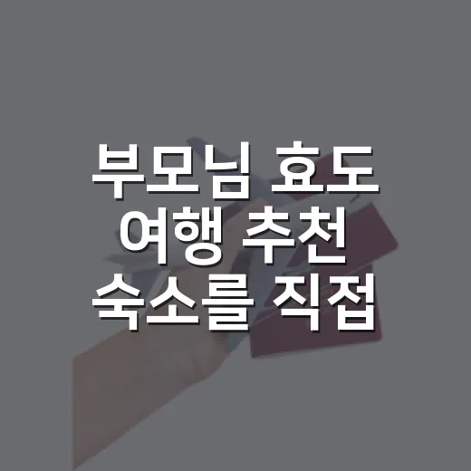 부모님 효도 여행 추천 숙소를 직접 골라보니 - 요약