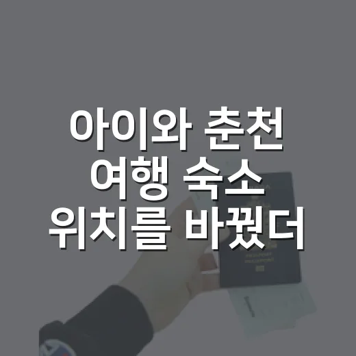 아이와 춘천 여행 숙소 위치를 바꿨더니 덜 지쳤다 - 요약