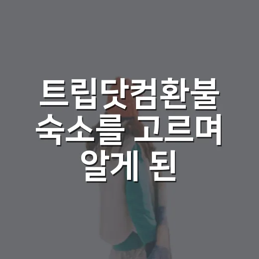 트립닷컴환불 숙소를 고르며 알게 된 차이 - 요약