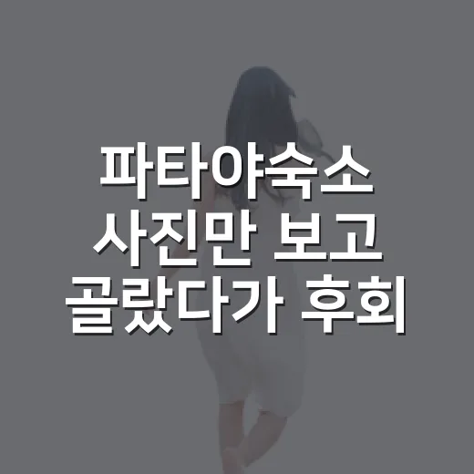 파타야숙소 사진만 보고 골랐다가 후회하는 순간 - 요약