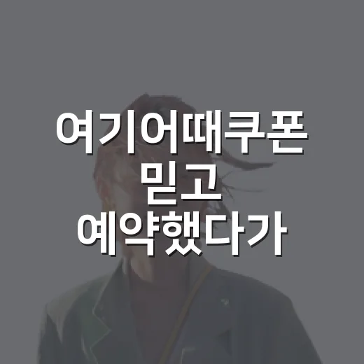 여기어때쿠폰 믿고 예약했다가 다시 계산한 이유 - 요약