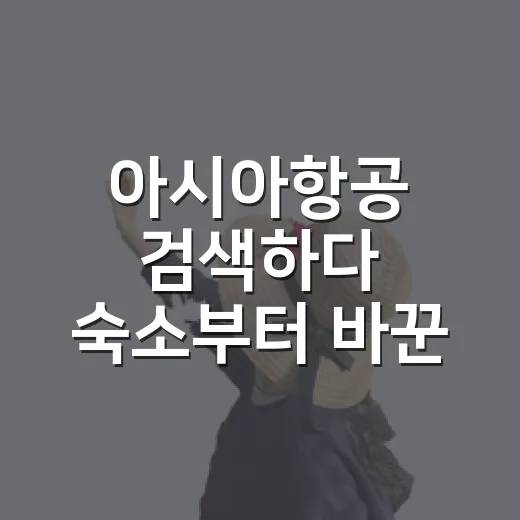아시아항공 검색하다 숙소부터 바꾼 이유 - 요약