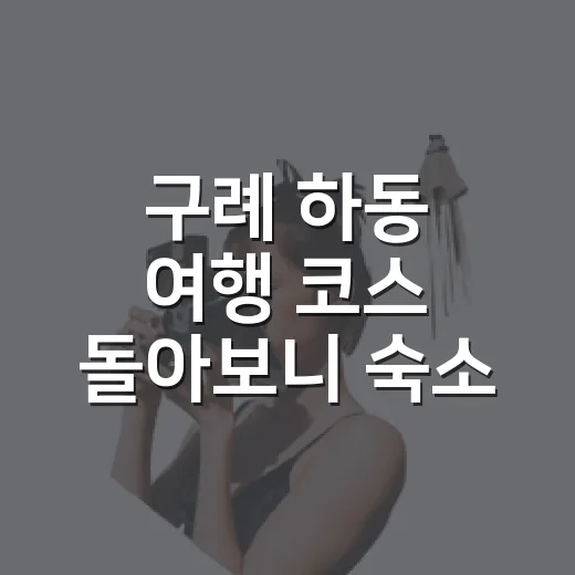 구례 하동 여행 코스 돌아보니 숙소 위치가 중요했다 - 요약