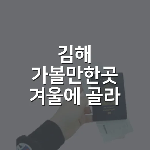 김해 가볼만한곳 겨울에 골라 걸어봤더니 - 요약