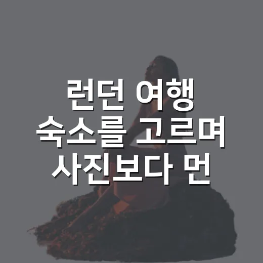 런던 여행 숙소를 고르며 사진보다 먼저 본 것들 - 요약