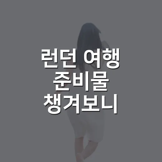 런던 여행 준비물 챙겨보니 숙소부터 달랐다 - 요약
