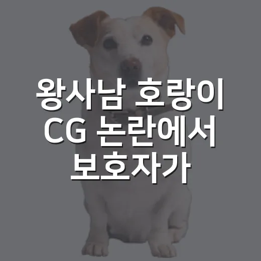 왕사남 호랑이 CG 논란에서 보호자가 배울 5가지 책임 - 요약