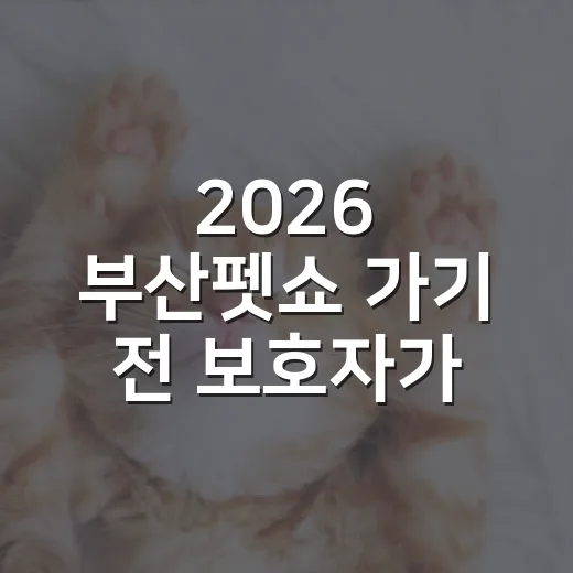 2026 부산펫쇼 가기 전 보호자가 챙길 5가지 기준 - 요약