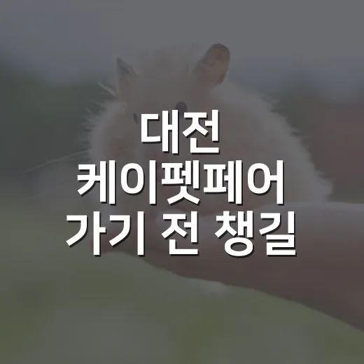 대전 케이펫페어 가기 전 챙길 5가지 기준 - 요약