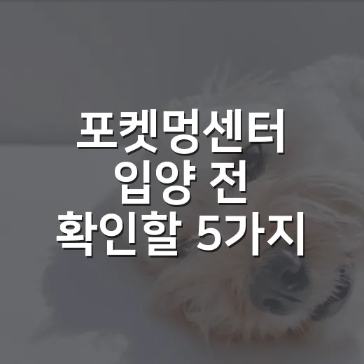 포켓멍센터 입양 전 확인할 5가지 현실 체크 - 요약