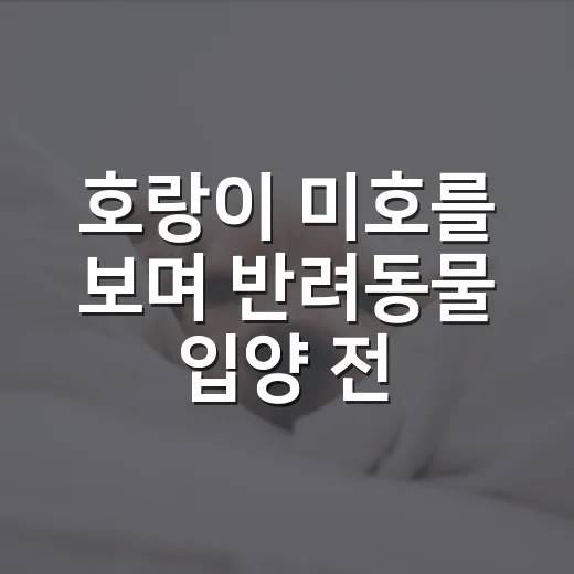 호랑이 미호를 보며 반려동물 입양 전에 확인할 5가지 - 요약