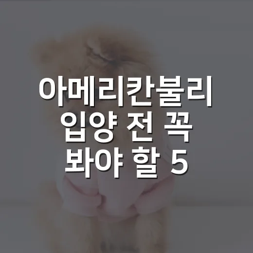 아메리칸불리 입양 전 꼭 봐야 할 5가지 현실 체크 - 요약