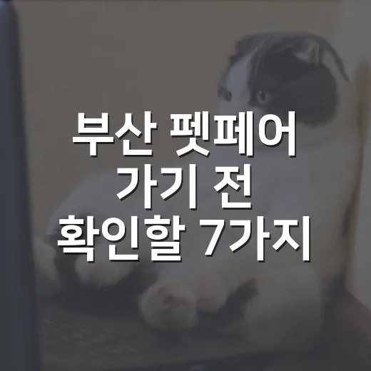 부산 펫페어 가기 전 확인할 7가지 기준 - 요약