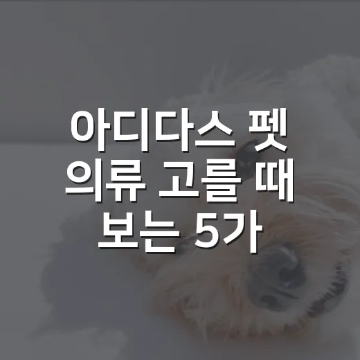 아디다스 펫 의류 고를 때 보는 5가지 기준 - 요약