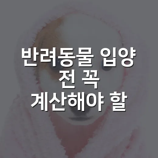 반려동물 입양 전 꼭 계산해야 할 7가지 현실 - 요약