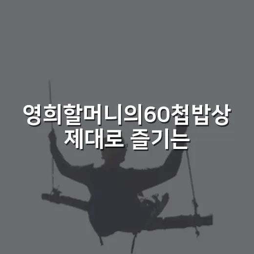 영희할머니의60첩밥상 제대로 즐기는 방법 - 요약