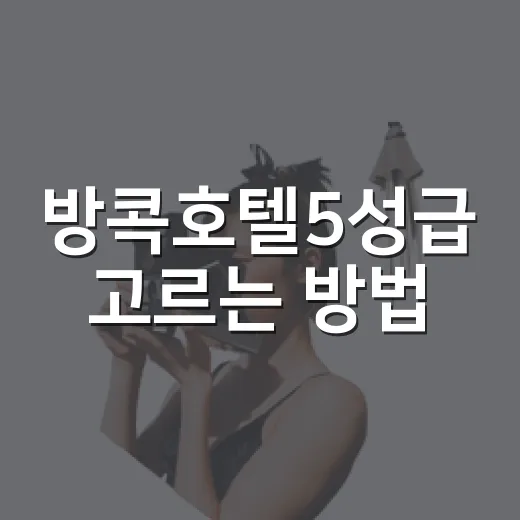 방콕호텔5성급 고르는 방법, 위치별로 이렇게 보면 실패가 적어요 - 요약
