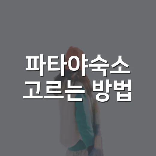 파타야숙소 고르는 방법: 초보자도 후회 줄이는 위치 선택법 - 요약