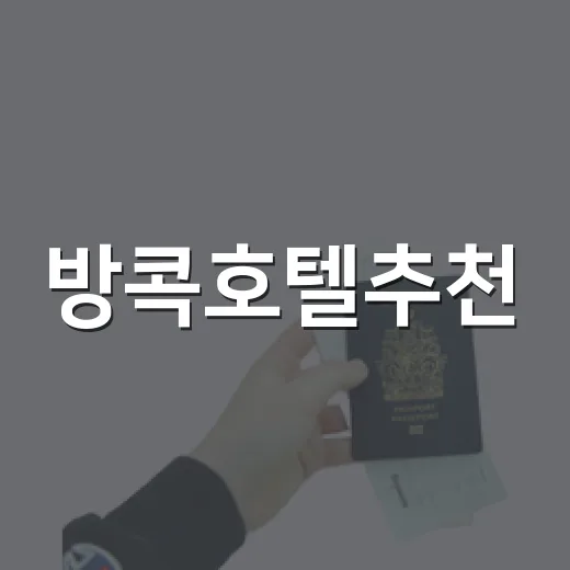방콕호텔추천, 처음 가는 사람도 실패 줄이는 숙소 고르는 방법 - 요약