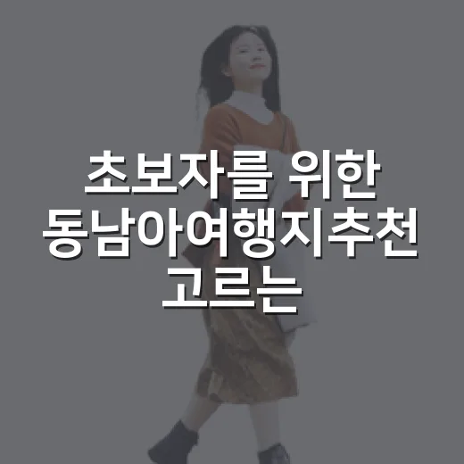 초보자를 위한 동남아여행지추천 고르는 방법 - 요약