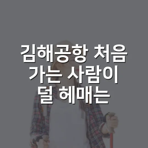 김해공항 처음 가는 사람이 덜 헤매는 방법 - 요약