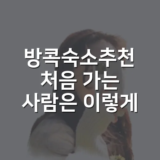 방콕숙소추천 처음 가는 사람은 이렇게 고르면 실패가 적어요 - 요약
