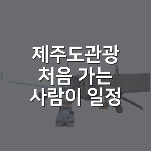 제주도관광 처음 가는 사람이 일정 짜는 방법 - 요약
