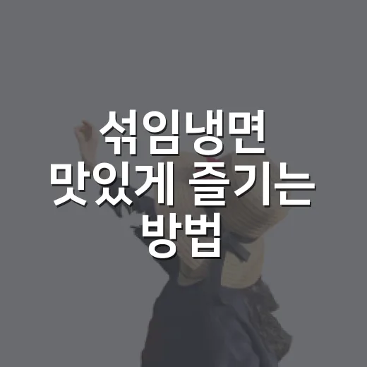 섞임냉면 맛있게 즐기는 방법, 물냉면과 비빔냉면 사이에서 고민될 때 - 요약