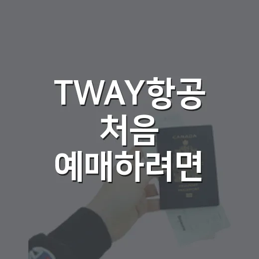 TWAY항공 처음 예매하려면 이렇게 준비하면 편합니다 - 요약