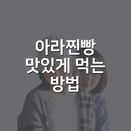 아라찐빵 맛있게 먹는 방법, 보관부터 데우기까지 초보자용 팁 - 요약