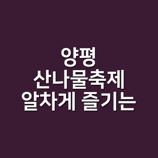 양평 산나물축제 알차게 즐기는 방법, 일정부터 동선까지 - 요약