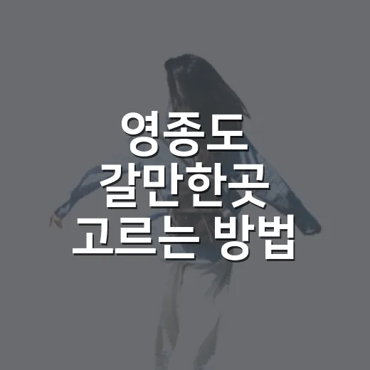 영종도 갈만한곳 고르는 방법, 당일치기 동선까지 이렇게 잡으면 편해요 - 요약