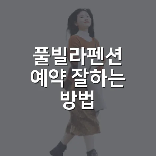 풀빌라펜션 예약 잘하는 방법, 초보자도 실패 줄이려면 이렇게 고르세요 - 요약