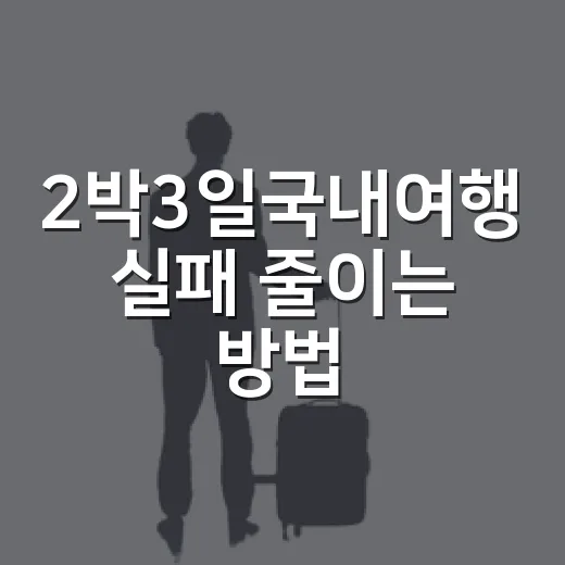 2박3일국내여행 실패 줄이는 방법, 일정은 이렇게 짜면 편해요 - 요약