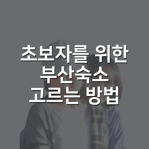 초보자를 위한 부산숙소 고르는 방법, 동선부터 잡으면 쉬워요 - 요약