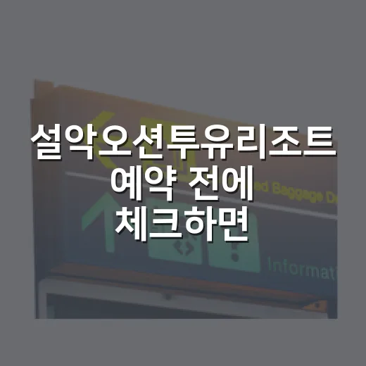 설악오션투유리조트 예약 전에 체크하면 좋은 이용 방법 - 요약