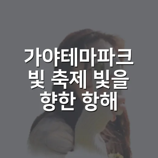 가야테마파크 빛 축제 빛을 향한 항해 가려면 이렇게 준비하세요 - 요약