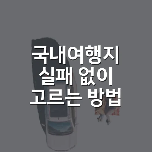 국내여행지 실패 없이 고르는 방법, 초보자도 바로 쓰는 기준 - 요약