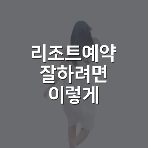 리조트예약 잘하려면 이렇게 비교하면 실패 확률이 줄어요 - 요약