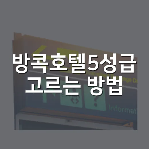 방콕호텔5성급 고르는 방법, 위치부터 예산까지 이렇게 보면 편해요 - 요약